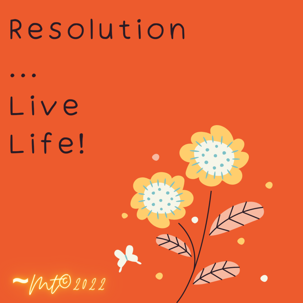 2022 New Year Resolution – Live Life!